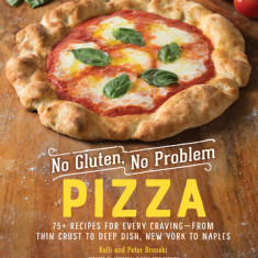 No Gluten, No Problem Pizza: 75+ Recipes for Every Craving--From Thin Crust to Deep Dish, New York to Naples