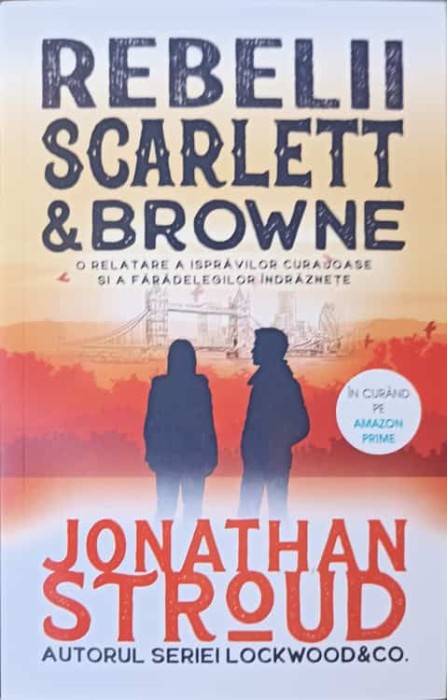REBELII SCARLETT &amp; BROWNE. O RELATATRE A ISPRAVILOR CURAJOASE SI A FARADELEGILOR INDRAZNETE-JONATHAN STROUD-170265