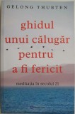 Ghidul unui calugar pentru a fi fericit. Meditatia in secolul 21 &ndash; Gelong Thubten