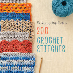 The Step-By-Step Guide to 200 Crochet Stitches