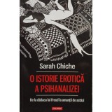 Sarah Chiche - O istorie erotica a psihanalizei (Editia: 2019)