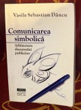 Vasile Sebastian Dancu - Comunicarea simbolica. Arhitectura discursului publicitar