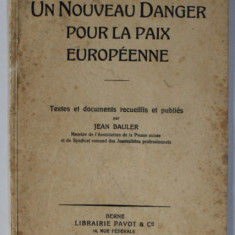 UN NOUVEAU DANGER POUR LA PAIX EUROPEENNE , textes et documents recueillis et publies par JEAN BAULER , 1923