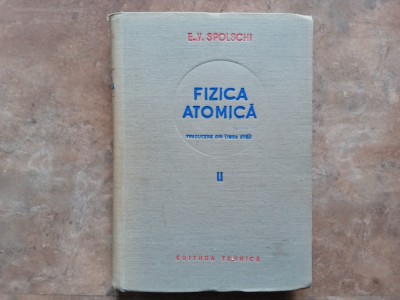 E. V. Spolschi - Fizica atomica, volumul 2, 1953 foto
