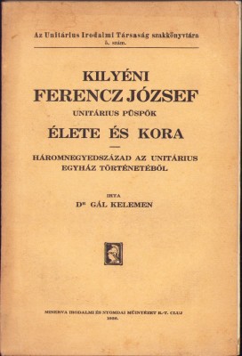 1105SPN Kily&amp;eacute;ni Ferencz J&amp;oacute;zsef unit&amp;aacute;rius p&amp;uuml;sp&amp;ouml;k &amp;eacute;lete &amp;eacute;s kora, H&amp;aacute;romnegyedsz&amp;aacute;zad az unit&amp;aacute;rius egyh&amp;aacute;z t&amp;ouml;rt&amp;eacute;net&amp;eacute;ből irta P&amp;aacute;l Kelemen, 1936 Cluj foto