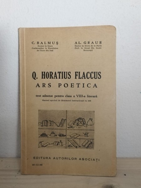 C. Balmus, Al. Graur - Q. Horatius Flaccus Ars Poetica. Text adnotat pentru clasa a VIII-a literara