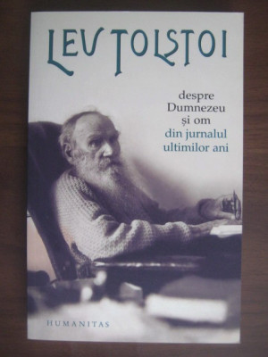 Lev Tolstoi - Despre Dumnezeu si om din jurnalul ultimilor ani (1907-1910) foto