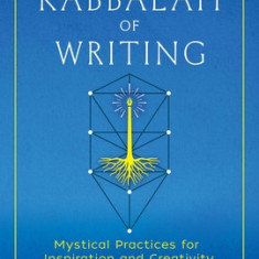 The Kabbalah of Writing: Mystical Practices for Inspiration and Creativity