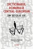 Cumpara ieftin Dictionarul romanului central-european din secolul XX/Adriana Babeti