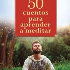 50 Cuentos Para Aprender a Meditar: Diez Minutos Al D