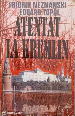 ATENTAT LA KREMLIN. ROMANUL UNUI COMPLOT IN PIATA ROSIE-FRIDRIH NEZNANSKI, EDUARD TOPOL-228112 foto