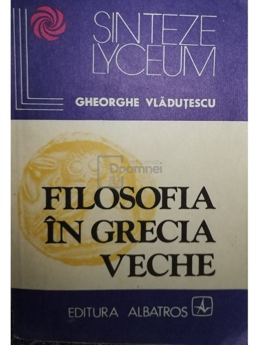 Gheorghe Vlăduțescu - Filosofia &icirc;n Grecia veche (editia 1984)