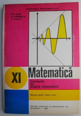 Matematica Elemente de analiza matematica Manual pentru clasa a XI-a &amp;ndash; Gh. Gussi (1998) foto