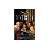Judas Dentistry: How Dentists Scorn Science, Break the Hippocratic Oath, and Wreck Their Patients' Minds and Bodies