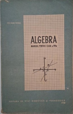 Algebra. Manual pentru clasa a VIII-a - Gh. Dumitrescu foto
