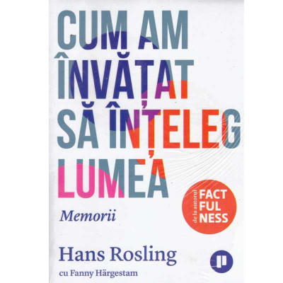 Hans Rosling, Fanny Hargestam - Cum am invatat sa inteleg lumea - 134239 foto