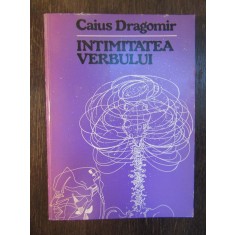 CAIUS DRAGOMIR - INTIMITATEA VERBULUI ( DEDICATIE ,ILUSTRATII DAN ERCEANU )
