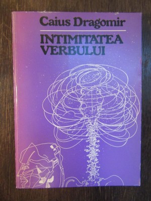 CAIUS DRAGOMIR - INTIMITATEA VERBULUI ( DEDICATIE ,ILUSTRATII DAN ERCEANU ) foto