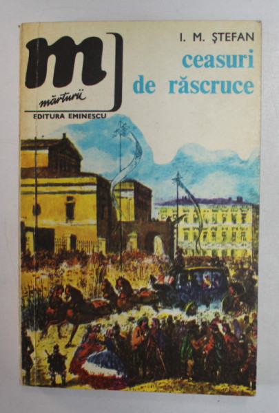 CEASURI DE RASCRUCE de I.M. STEFAN - DIN CRONICA ...UNOR MOMENTE HOTARATOARE PENTRU UNIREA PRINCIPATELOR , 1980