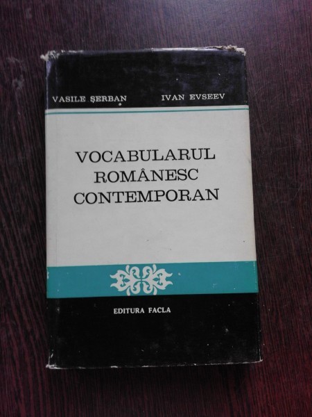 VOCABULARUL ROMANESC CONTEMPORAN - VASILE SERBAN, IVAN ECSEEV