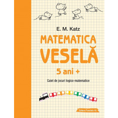 Matematica veselă. Caiet de jocuri logico-matematice (5 ani +)