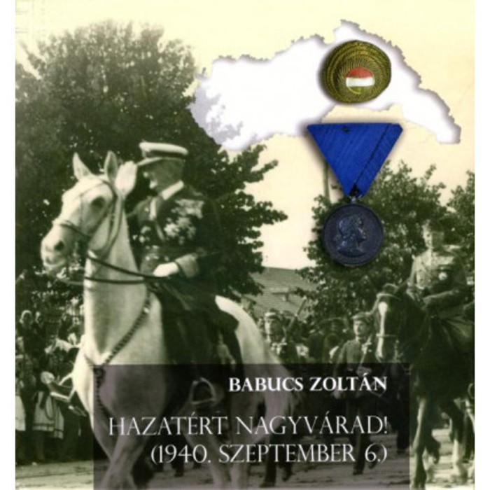 Hazat&eacute;rt Nagyv&aacute;rad! - (1940. szeptember 6.) - Babucs Zolt&aacute;n