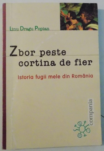 ZBOR PESTE CORTINA DE FIER , ISTORIA FUGII MELE DIN ROMANIA de LINU DRAGU POPIAN , 2000 ZBOR PESTE CORTINA DE FIER , ISTORIA FUGII MELE DIN ROMANIA de LINU DRAGU POPIAN , 2000