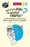 Cum se face pipi in spatiul cosmic si toate intrebarile pe care ti le pui pentru a deveni cel mai bun astronaut!/***
