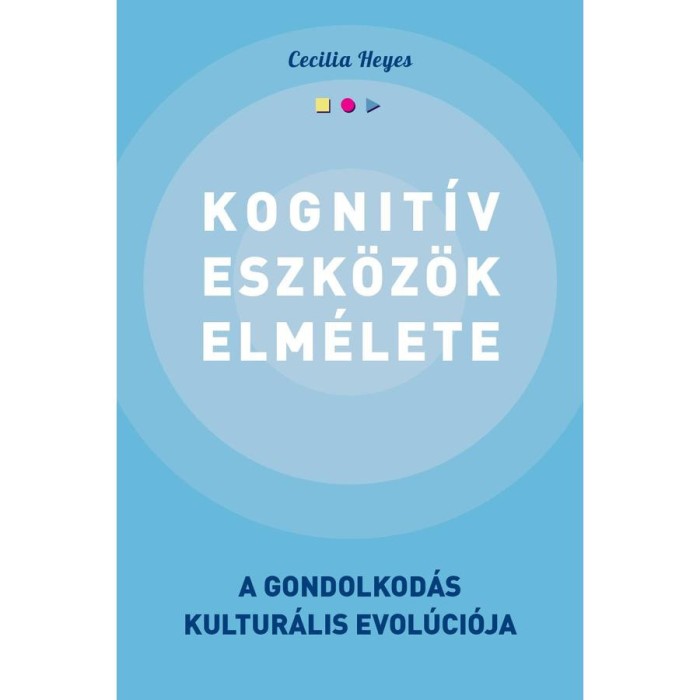 Kognit&iacute;v eszk&ouml;z&ouml;k elm&eacute;lete - A gondolkod&aacute;s kultur&aacute;lis evol&uacute;ci&oacute;ja - Cecilia Heyes