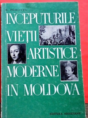 INCEPUTURILE VIETII ARTISTICE MODERNE IN MOLDOVA de E. POHONTU 1967 foto