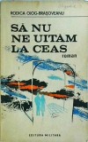 Sa nu ne uitam la ceas - Rodica Ojog Brasoveanu, Editura Militara, 1989, Roman Politist, Coperta Brosata, Stare Buna