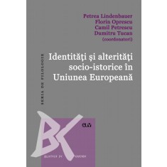 Identitati si alteritati socio-istorice in Uniunea Europeana &ndash; Petrea Lindenbauer, Florin Oprescu, Camil Petrescu, Dumitru Tucan (coord.)