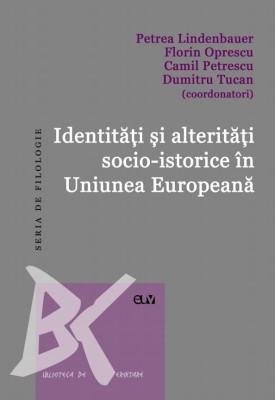 Identitati si alteritati socio-istorice in Uniunea Europeana &amp;ndash; Petrea Lindenbauer, Florin Oprescu, Camil Petrescu, Dumitru Tucan (coord.) foto