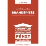 A t&ouml;k&eacute;letes brand&eacute;p&iacute;t&eacute;s - &Uacute;tmutat&oacute; t&uuml;relmetlen v&aacute;llalkoz&oacute;knak hogyan csin&aacute;ljanak p&eacute;nzt a tud&aacute;sukb&oacute;l - Dr. Pető Bence