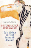 O istorie erotică a psihanalizei (Ediție nouă) - Paperback brosat - Sarah Chiche - Polirom