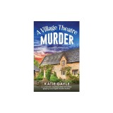 A Village Theatre Murder: A completely unputdownable and utterly gripping cozy English murder mystery