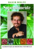 Superalimente. Alimentatia si medicina viitorului - Adevar Divin