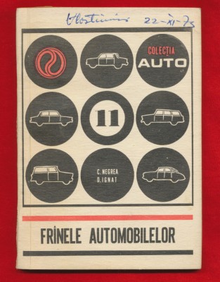 C. Negrea D. Ignat &amp;quot;Fr&amp;icirc;nele automobilelor&amp;rdquo; - Colectia AUTO Nr. 11 foto