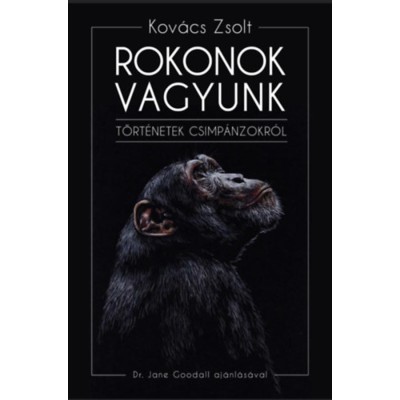Rokonok vagyunk - T&amp;ouml;rt&amp;eacute;netek csimp&amp;aacute;nzokr&amp;oacute;l - Kov&amp;aacute;cs Zsolt foto