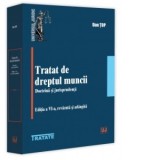 Tratat de dreptul muncii. Doctrina si jurisprudenta. Editia a VI-a, revazuta si adaugita - Dan Top