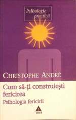 CUM SA-TI CONSTRUIESTI FERICIREA. O PSIHOLOGIE A FERICIRII-CHRISTOPHE ANDRE-333806
