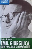 Carte Emil Giurgiuca sub povara vremurilor, Liviu Grasoiu, anticariat stare buna