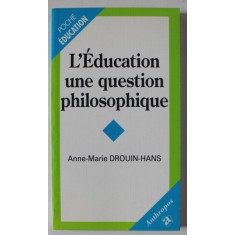 L &#039; EDUCATION UNE QUESTION PHILOSOPHIQUE par ANNE - MARIE DROUIN - HANS , 1998