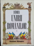 ISTORIA UNIRII ROMANILOR VOL.2 DE LA CUZA VODA INTEMEIETORUL LA FERDINAND I INTREGITORUL-STELIAN NEAGOE