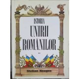 ISTORIA UNIRII ROMANILOR VOL.2 DE LA CUZA VODA INTEMEIETORUL LA FERDINAND I INTREGITORUL-STELIAN NEAGOE-178463