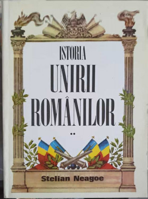 ISTORIA UNIRII ROMANILOR VOL.2 DE LA CUZA VODA INTEMEIETORUL LA FERDINAND I INTREGITORUL-STELIAN NEAGOE foto