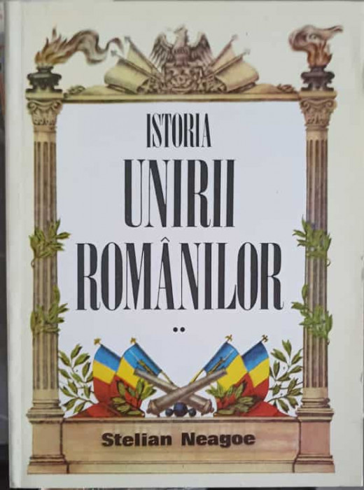 ISTORIA UNIRII ROMANILOR VOL.2 DE LA CUZA VODA INTEMEIETORUL LA FERDINAND I INTREGITORUL-STELIAN NEAGOE