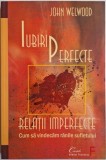 Iubiri perfecte, relatii imperfecte. Cum sa vindecam ranile sufletului &ndash; John Welwood