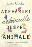 Adevaruri nebanuite despre animale. O menajerie a celor neintelesi &ndash; Lucy Cooke