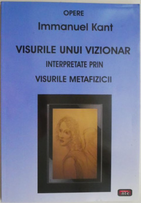 Visurile unui vizionar. Interpretate prin visurile metafizicii &amp;ndash; Immanuel Kant foto